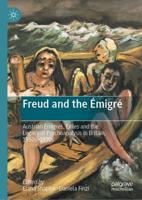 Freud and the Émigré : Austrian Émigrés, Exiles and the Legacy of Psychoanalysis in Britain, 1930s-1970s
