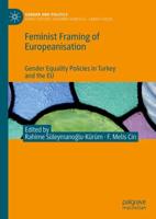 Feminist Framing of Europeanisation : Gender Equality Policies in Turkey and the EU