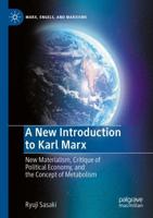 A New Introduction to Karl Marx : New Materialism, Critique of Political Economy, and the Concept of Metabolism