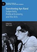 Questioning Ayn Rand : Subjectivity, Political Economy, and the Arts