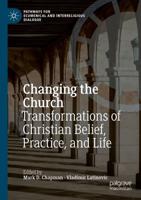 Changing the Church : Transformations of Christian Belief, Practice, and Life