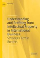 Understanding and Profiting from Intellectual Property in International Business : Strategies Across Borders