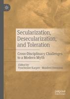 Secularization, Desecularization, and Toleration : Cross-Disciplinary Challenges to a Modern Myth