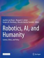Robotics, AI, and Humanity : Science, Ethics, and Policy