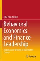Behavioral Economics and Finance Leadership : Nudging and Winking to Make Better Choices