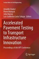 Accelerated Pavement Testing to Transport Infrastructure Innovation : Proceedings of 6th APT Conference