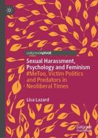 Sexual Harassment, Psychology and Feminism : #MeToo, Victim Politics and Predators in Neoliberal Times