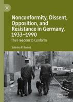 Nonconformity, Dissent, Opposition, and Resistance in Germany, 1933-1990 : The Freedom to Conform