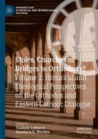 Stolen Churches or Bridges to Orthodoxy? : Volume 1: Historical and Theological Perspectives on the Orthodox and Eastern Catholic Dialogue
