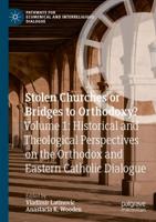 Stolen Churches or Bridges to Orthodoxy?. Volume 1 Historical and Theological Perspectives on the Orthodox and Eastern-Catholic Dialogue