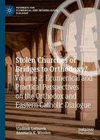 Stolen Churches or Bridges to Orthodoxy?. Volume 2 Ecumenical and Practical Perspectives on the Orthodox and Eastern-Catholic Dialogue