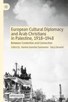 European Cultural Diplomacy and Arab Christians in Palestine, 1918-1948 : Between Contention and Connection