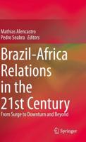 Brazil-Africa Relations in the 21st Century : From Surge to Downturn and Beyond