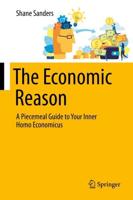 The Economic Reason : A Piecemeal Guide to Your Inner Homo Economicus