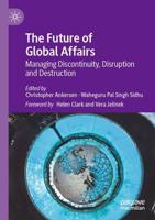 The Future of Global Affairs : Managing Discontinuity, Disruption and Destruction