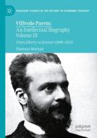 Vilfredo Pareto Volume III From Liberty to Science (1898-1923)