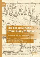 The Rio de la Plata from Colony to Nations : Commerce, Society, and Politics