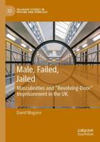 Male, Failed, Jailed : Masculinities and "Revolving-Door" Imprisonment in the UK