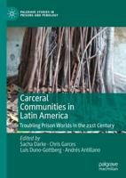 Carceral Communities in Latin America : Troubling Prison Worlds in the 21st Century
