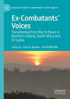 Ex-Combatants' Voices : Transitioning from War to Peace in Northern Ireland, South Africa and Sri Lanka