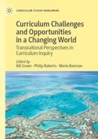 Curriculum Challenges and Opportunities in a Changing World : Transnational Perspectives in Curriculum Inquiry