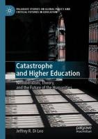 Catastrophe and Higher Education : Neoliberalism, Theory, and the Future of the Humanities