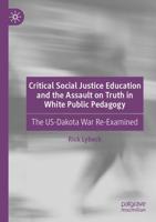 Critical Social Justice Education and the Assault on Truth in White Public Pedagogy : The US-Dakota War Re-Examined