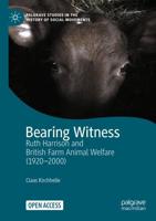 Bearing Witness : Ruth Harrison and British Farm Animal Welfare (1920-2000)