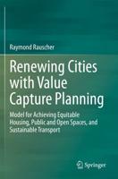 Renewing Cities with Value Capture Planning : Model for Achieving Equitable Housing, Public and Open Spaces, and Sustainable Transport