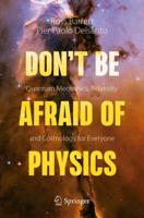 Don't Be Afraid of Physics : Quantum Mechanics, Relativity and Cosmology for Everyone