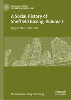 A Social History of Sheffield Boxing. Volume 1 Rings of Steel, 1720-1970