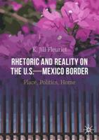 Rhetoric and Reality on the U.S.-Mexico Border : Place, Politics, Home
