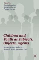 Children and Youth as Subjects, Objects, Agents : Innovative Approaches to Research Across Space and Time