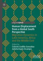 Human Displacement from a Global South Perspective : Migration Dynamics in Latin America, Africa and the Middle East