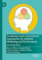 Acceptance and Commitment Approaches for Athletes' Wellbeing and Performance : The Flexible Mind