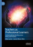 Teachers as Professional Learners : Contextualising Identity across Policy and Practice