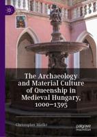 The Archaeology and Material Culture of Queenship in Medieval Hungary, 1000-1395