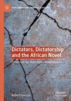 Dictators, Dictatorship and the African Novel : Fictions of the State under Neoliberalism