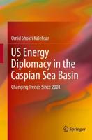US Energy Diplomacy in the Caspian Sea Basin : Changing Trends Since 2001