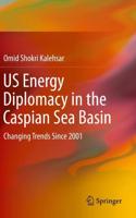 US Energy Diplomacy in the Caspian Sea Basin : Changing Trends Since 2001