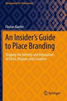An Insider's Guide to Place Branding : Shaping the Identity and Reputation of Cities, Regions and Countries