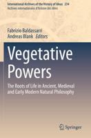 Vegetative Powers : The Roots of Life in Ancient, Medieval and Early Modern Natural Philosophy