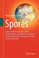 Spores : Tulips with Fever, Rusty Coffee, Rotten Apples, Sad Oranges, Crazy Basil. Plant Diseases that Changed the World as Well as My Life