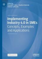 Implementing Industry 4.0 in SMEs : Concepts, Examples and Applications