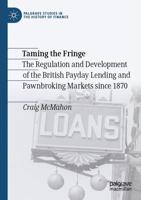 Taming the Fringe : The Regulation and Development of the British Payday Lending and Pawnbroking Markets since 1870