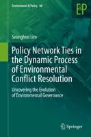 Policy Network Ties in the Dynamic Process of Environmental Conflict Resolution : Uncovering the Evolution of Environmental Governance