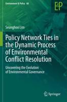 Policy Network Ties in the Dynamic Process of Environmental Conflict Resolution : Uncovering the Evolution of Environmental Governance