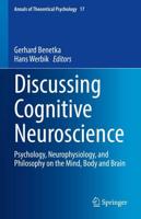 Discussing Cognitive Neuroscience : Psychology, Neurophysiology, and Philosophy on the Mind, Body and Brain