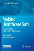 Making Healthcare Safe : The Story of the Patient Safety Movement