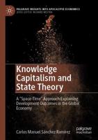 Knowledge Capitalism and State Theory : A "Space-Time" Approach Explaining Development Outcomes in the Global Economy